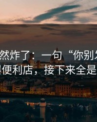 群里突然炸了：一句“你别发出去”引爆便利店，接下来全是退群