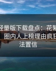 汤头条轻量版下载盘点：花絮10个惊人真相，圈内人上榜理由疯狂令人无法置信